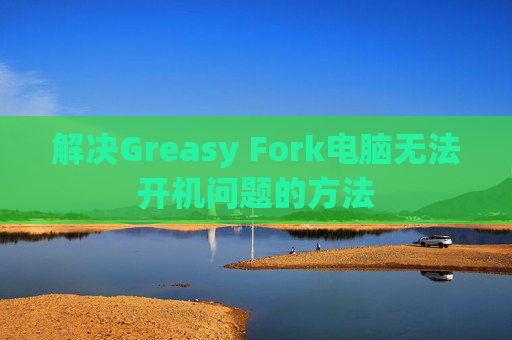 解决Greasy Fork电脑无法开机问题的方法